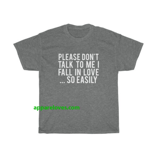 Please Don't Talk To Me I Fall In Love tshirt thd