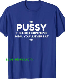 Pussy The Most Expensive Meal T SHIRT THD