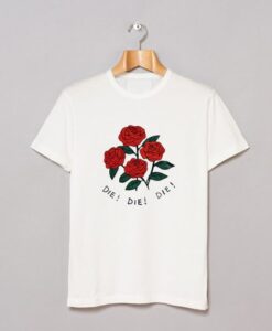 Roses Die Die Die T-Shirt