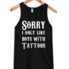 Sorry I Only Like Boys With Tattoos Tank top