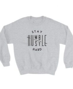 Stay Humble Hustle Hard Sweatshirt