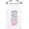 Super Cali Fragi Listic Expiali Dope Shit Tank Top ZNF08