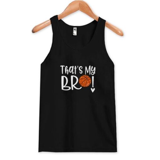 Thats My Bro Basketball Trending Tank Top ZNF08