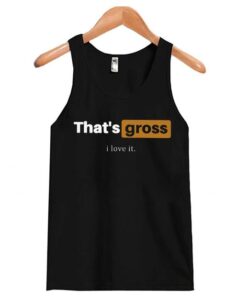 That’s Gross I Love It Tank-top ZNF08