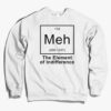 The Element Of Indifference Meh Sweatshirt