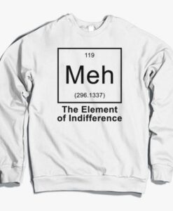 The Element Of Indifference Meh Sweatshirt