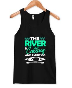 The River Is Calling And I Must Go Tank Top ZNF08