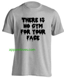 There is no gym for your face Tshirt thd