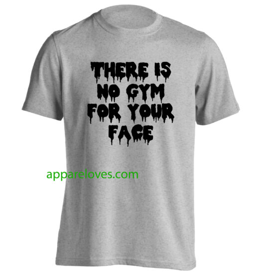 There is no gym for your face Tshirt thd