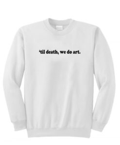 Till Death We Do Art Sweatshirt