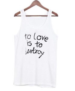 To Love is To Destroy Tanktop ZNF08