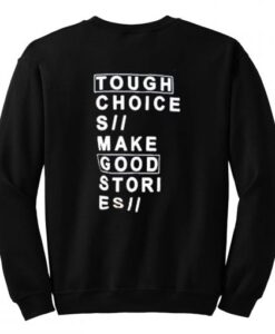 Tough choices make good stories Sweatshirt