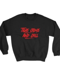 True Crime and Chill Sweatshirt