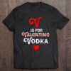 V Is For Vodka Valentine Shirt THD