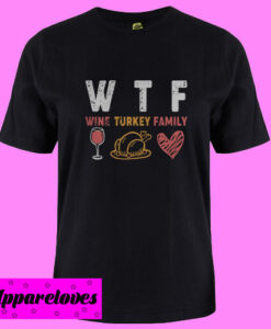 WTF Wine Turkey Family Thanksgiving T Shirt