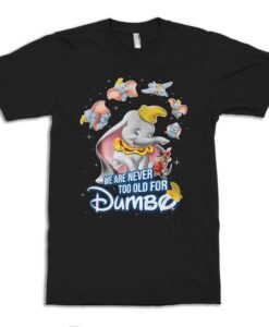 We Are Never Too Old For Dumbo T-Shirt