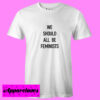 We Should All Be Feminists T shirt