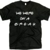 We were on a Break Shirt THD