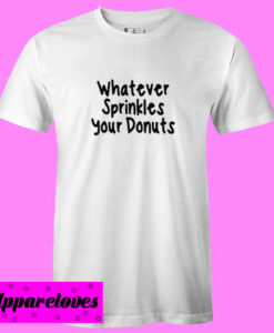 Whatever Sprinkles Your Donuts T Shirt