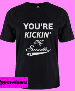 You Are Kicking Me Smalls T Shirt