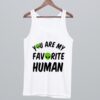 You Are My Favorite Human Tank Top ZNF08