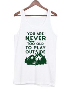 You-Are-Never-Too-Old-To-Play-Outside-Tank-top ZNF08