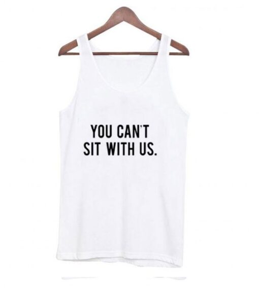 You Can’t Sit With Us Tank top ZNF08