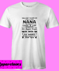 You can’t scare me I have a crazy nana who happens to cuss a lot T shirt