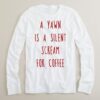 a yawn is a silent scream for coffee long sleeve