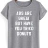 abs are great but have you tried donuts shirt