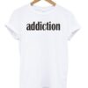 addiction tshirt