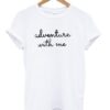 adventure with me T shirt