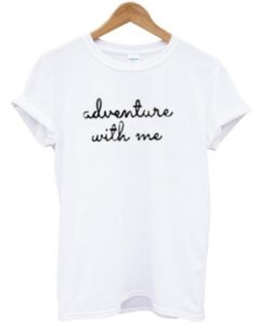 adventure with me T shirt