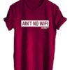 ain’t no wifi T shirt