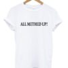 all methed up tshirt