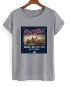 america we’ll kill you in your sleep tshirt