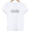 are you alive or just existing T shirt ZNF08