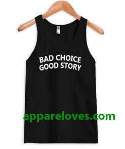 bad choice good story tanktop thd