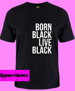 born black live black T Shirt