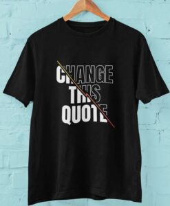 change this quotes t-shirt thd