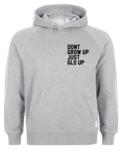 dont grow up just glo up hoodie