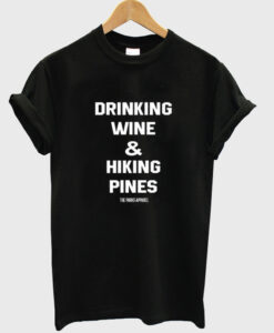 drinking wine & hiking pines t-shirtdrinking wine & hiking pines t-shirt