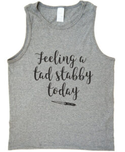 feeling a tad stabby today tank top