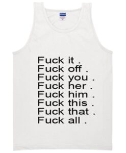 fuck it fuck off fuck you tanktop