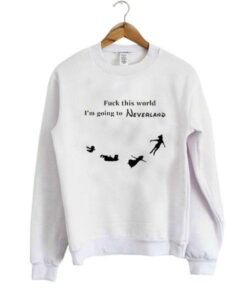 fuck-this-world-im-going-to-neverland-sweatshirt ZNF08