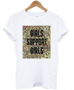 girls support girls t-shirt