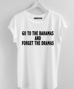 go to bahamas and forget the dramas t-shirt