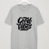 good vibes gey t-shirt