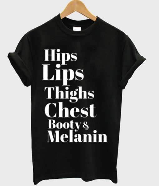 hips lips thighs chest booty & melanin t-shirt