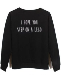 i hope you step on a lego SWEATSHIRT ZNF08